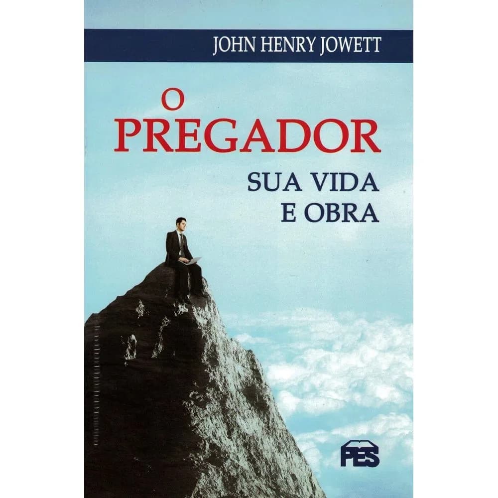 O Pregador Sua Vida e Obra - JOHN HENRY JOWETT