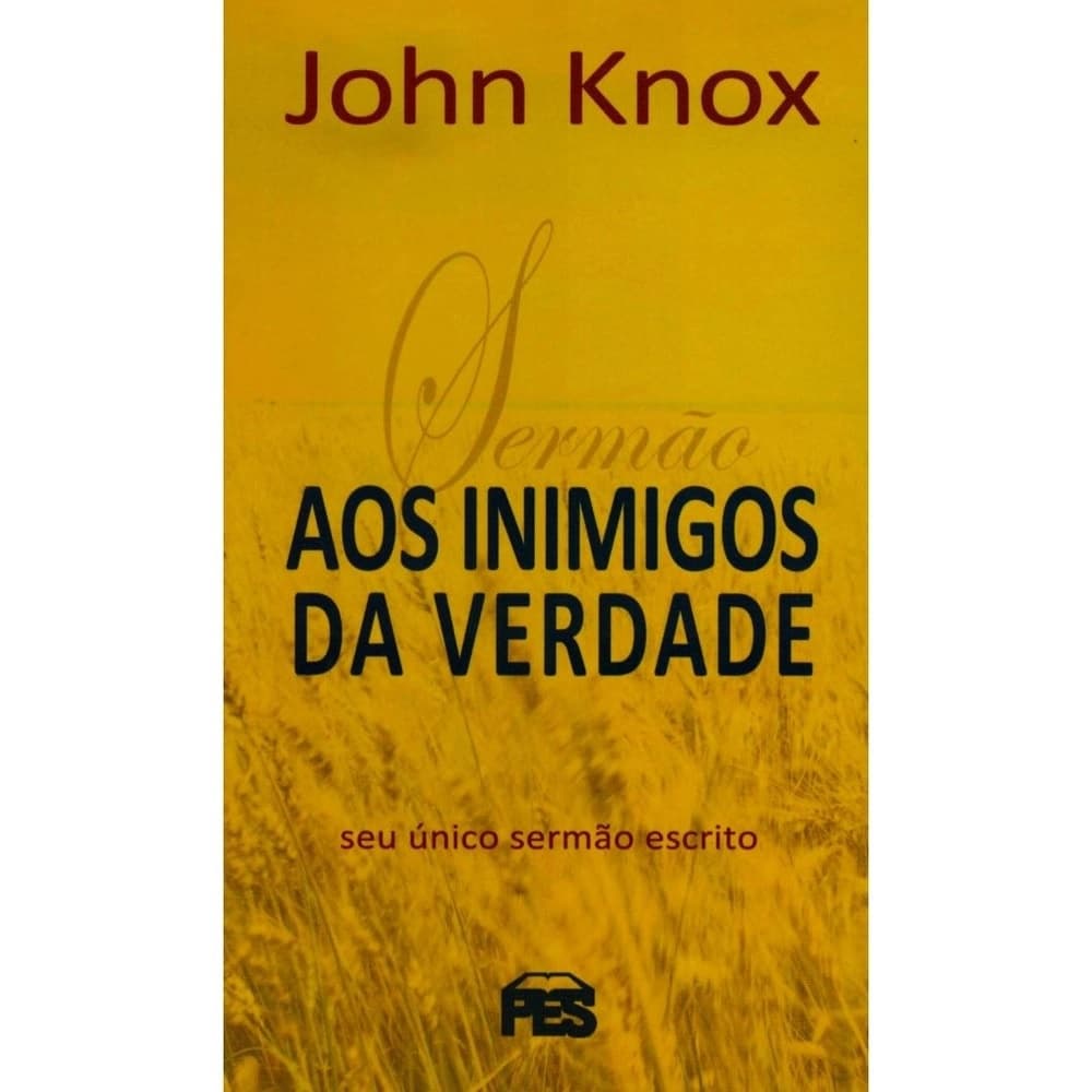 Sermão Aos Inimigos Da Verdade | John Knox | Editora Pes
