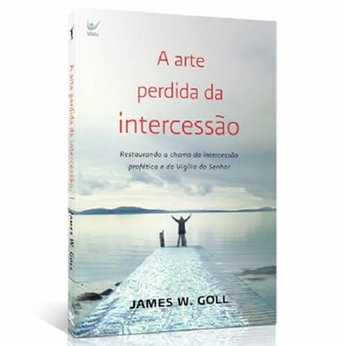 A Arte Perdida da Intercessão | James W , Goll